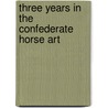 Three Years In The Confederate Horse Art door George Michael Neese