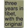 Three Years In Tibet, With The Original by Ekai Kawaguchi