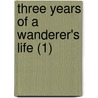 Three Years Of A Wanderer's Life (1) door John Fryer T. Keane