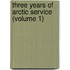 Three Years Of Arctic Service (Volume 1)