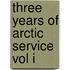 Three Years Of Arctic Service Vol I