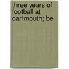 Three Years Of Football At Dartmouth; Be by Louis Paul B�N�Zet