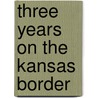 Three Years On The Kansas Border by A. Clergyman