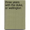 Three Years With The Duke, Or Wellington door Lord William Pitt Lennox