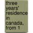 Three Years' Residence In Canada, From 1