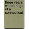 Three Years' Wanderings Of A Connecticut door C.M. Welles