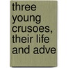 Three Young Crusoes, Their Life And Adve door William A. Murrill
