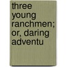 Three Young Ranchmen; Or, Daring Adventu by Edward Stratemeyer