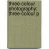 Three-Colour Photography; Three-Colour P by Arthur Hubl