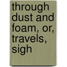 Through Dust And Foam, Or, Travels, Sigh door R. Hook