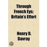 Through French Eys; Britain's Effort door Henry D. Davray