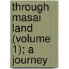 Through Masai Land (Volume 1); A Journey door Joseph Thompson