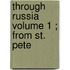 Through Russia  Volume 1 ; From St. Pete