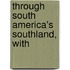 Through South America's Southland, With