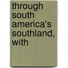 Through South America's Southland, With door John Augustine Zahm
