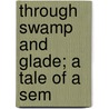 Through Swamp And Glade; A Tale Of A Sem by Kirk Monroe