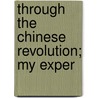 Through The Chinese Revolution; My Exper door Fernand Farjenel