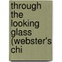 Through The Looking Glass (Webster's Chi