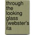 Through The Looking Glass (Webster's Ita