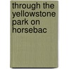 Through The Yellowstone Park On Horsebac door George Wood Wingate