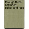 Through Three Centuries; Colver And Rose door Jesse Leonard Rosenberger