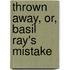 Thrown Away, Or, Basil Ray's Mistake