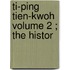 Ti-Ping Tien-Kwoh  Volume 2 ; The Histor