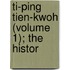 Ti-Ping Tien-Kwoh (Volume 1); The Histor
