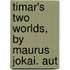 Timar's Two Worlds, By Maurus Jokai. Aut