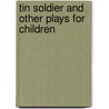 Tin Soldier And Other Plays For Children by Noel Greig
