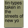 Tin-Types Taken In The Streets Of New Yo by Lemuel Ely Quigg