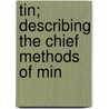 Tin; Describing The Chief Methods Of Min by Arthur George Charleton