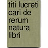 Titi Lucreti Cari De Rerum Natura Libri door Titus Lucretius Carus
