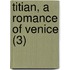 Titian, A Romance Of Venice (3)