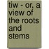 Tiw - Or, A View Of The Roots And Stems