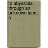 To Abyssinia, Through An Unknown Land; A by Stigand