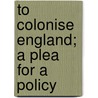 To Colonise England; A Plea For A Policy door Masterman