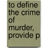 To Define The Crime Of Murder, Provide P