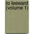 To Leeward (Volume 1)
