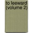 To Leeward (Volume 2)