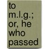 To M.L.G.; Or, He Who Passed