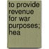 To Provide Revenue For War Purposes; Hea