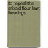To Repeal The Mixed Flour Law; Hearings