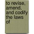 To Revise, Amend, And Codify The Laws Of