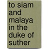 To Siam And Malaya In The Duke Of Suther door Florence Caddy
