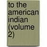 To The American Indian (Volume 2) door Lucy Thompson