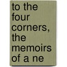 To The Four Corners, The Memoirs Of A Ne door Dr Bernard Grant