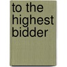 To The Highest Bidder door Florence Morse Kingsley