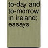 To-Day And To-Morrow In Ireland; Essays door Stephen Lucius Gwynn
