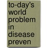 To-Day's World Problem In Disease Preven by John Hinchman Stokes